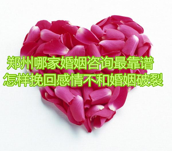 郑州哪家婚姻咨询靠谱 怎样挽回感情不和婚姻破裂