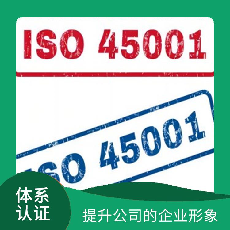 iso45001管理体系申请流程 树立企业形象 减少成本